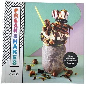 Freak Shakes Cookbook by Paul Cadby, Mega Milkshakes for‎ Sweet Tooth Fanatics